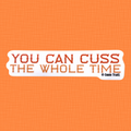 "You Can Cuss the Whole Time" Sticker